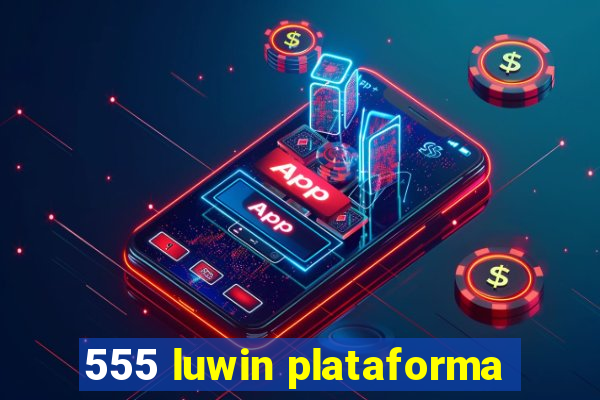 555 luwin plataforma